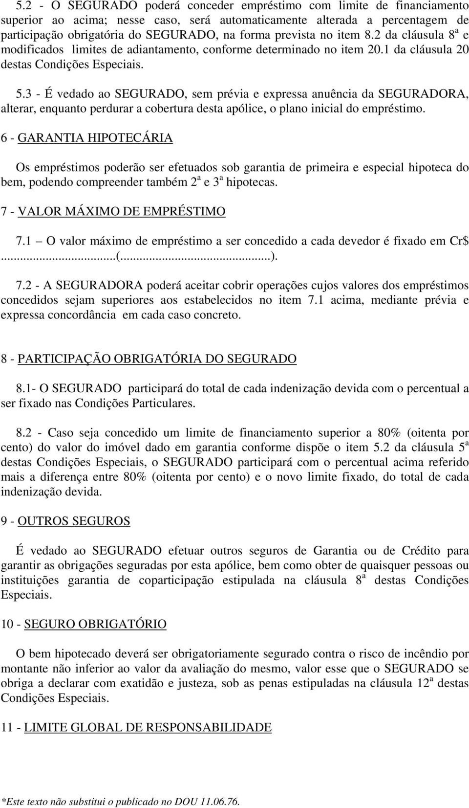 3 - É vedado ao SEGURADO, sem prévia e expressa anuência da SEGURADORA, alterar, enquanto perdurar a cobertura desta apólice, o plano inicial do empréstimo.