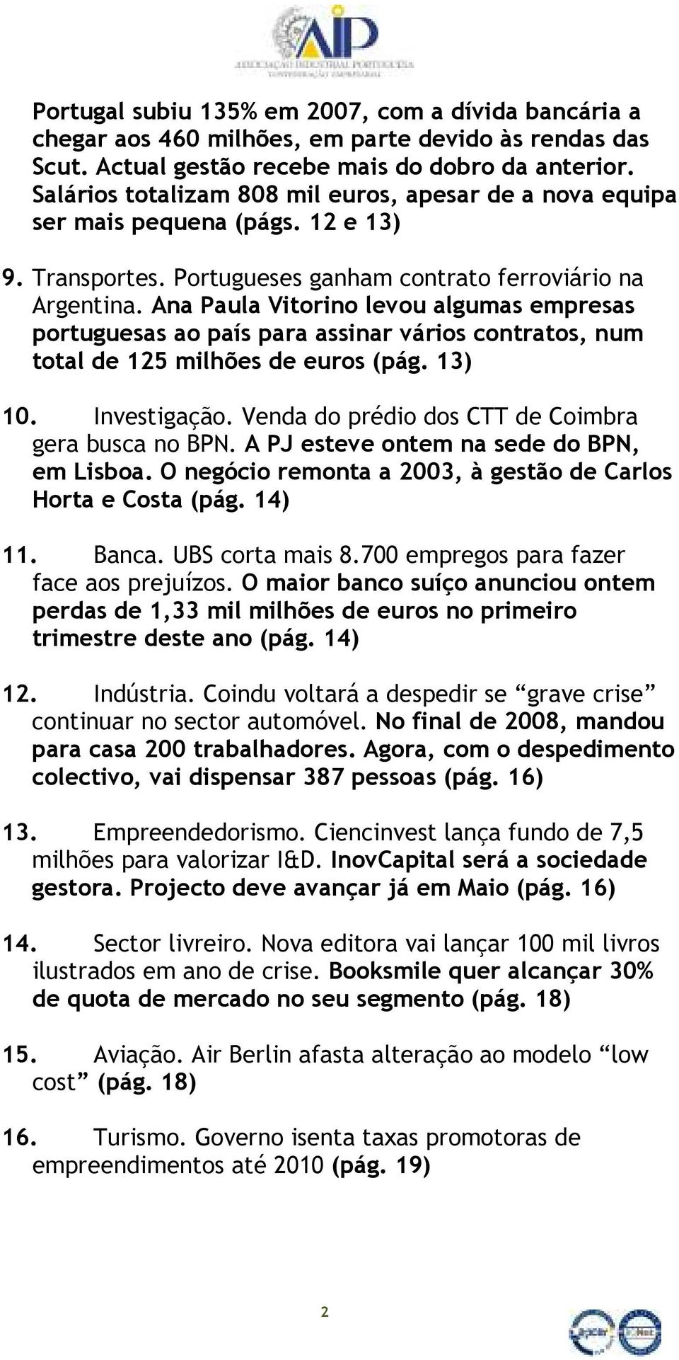 Ana Paula Vitorino levou algumas empresas portuguesas ao país para assinar vários contratos, num total de 125 milhões de euros (pág. 13) 10. Investigação.