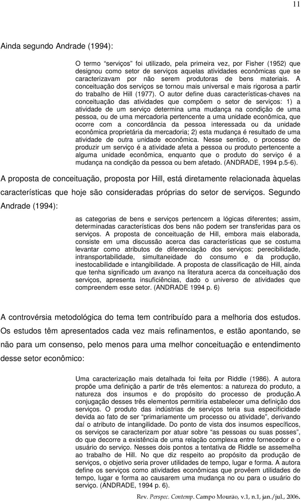 O autor define duas características-chaves na conceituação das atividades que compõem o setor de serviços: 1) a atividade de um serviço determina uma mudança na condição de uma pessoa, ou de uma