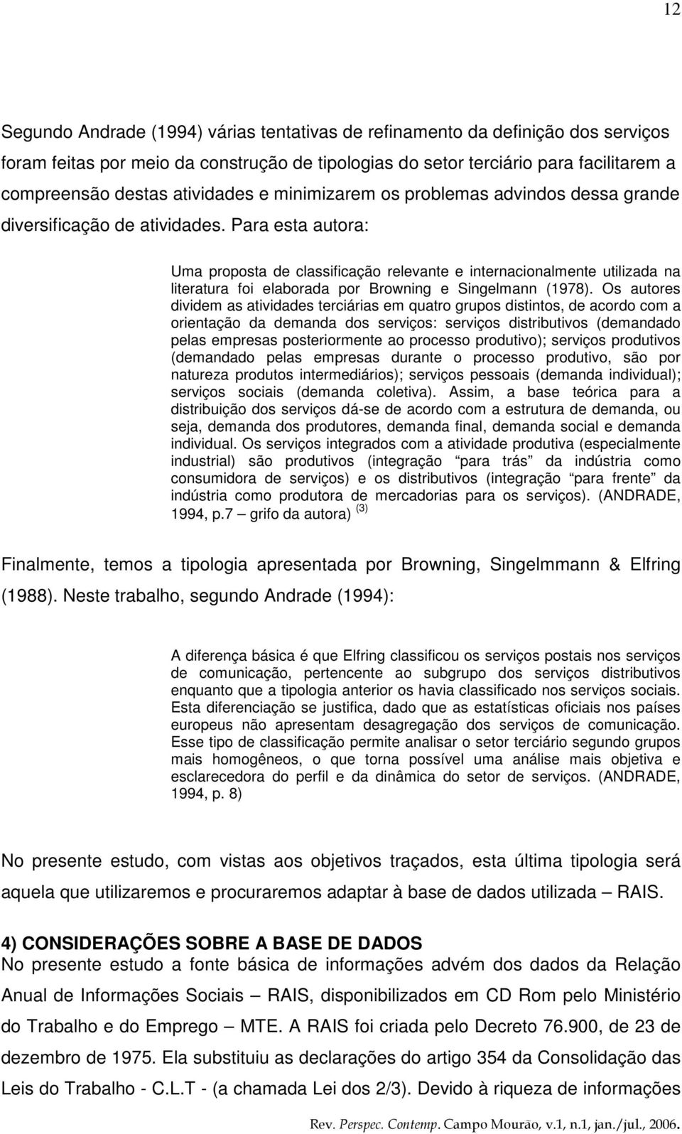 Para esta autora: Uma proposta de classificação relevante e internacionalmente utilizada na literatura foi elaborada por Browning e Singelmann (1978).