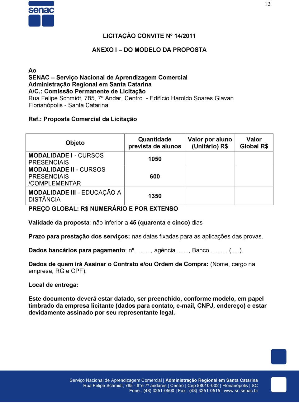 : Proposta Comercial da Licitação Objeto MODALIDADE I - CURSOS PRESENCIAIS MODALIDADE II - CURSOS PRESENCIAIS /COMPLEMENTAR MODALIDADE III - EDUCAÇÃO A DISTÂNCIA Quantidade prevista de alunos 1050