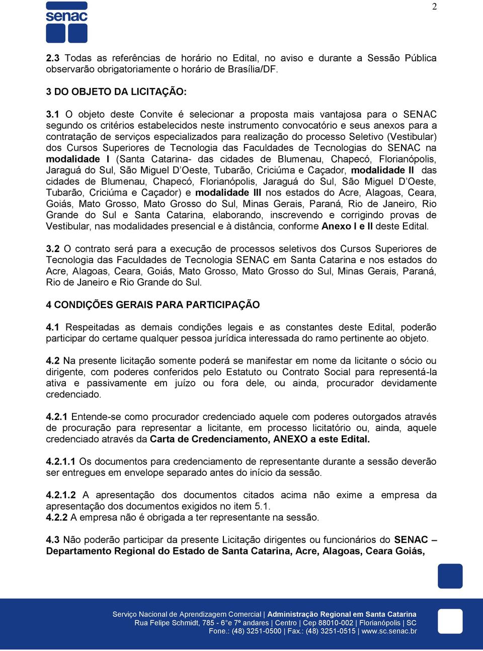 especializados para realização do processo Seletivo (Vestibular) dos Cursos Superiores de Tecnologia das Faculdades de Tecnologias do SENAC na modalidade I (Santa Catarina- das cidades de Blumenau,