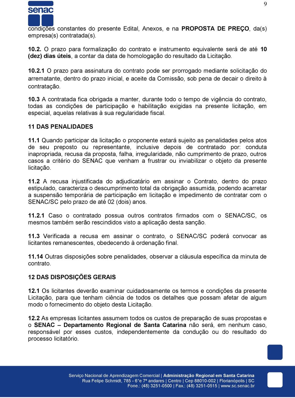 1 O prazo para assinatura do contrato pode ser prorrogado mediante solicitação do arrematante, dentro do prazo inicial, e aceite da Comissão, sob pena de decair o direito à contratação. 10.