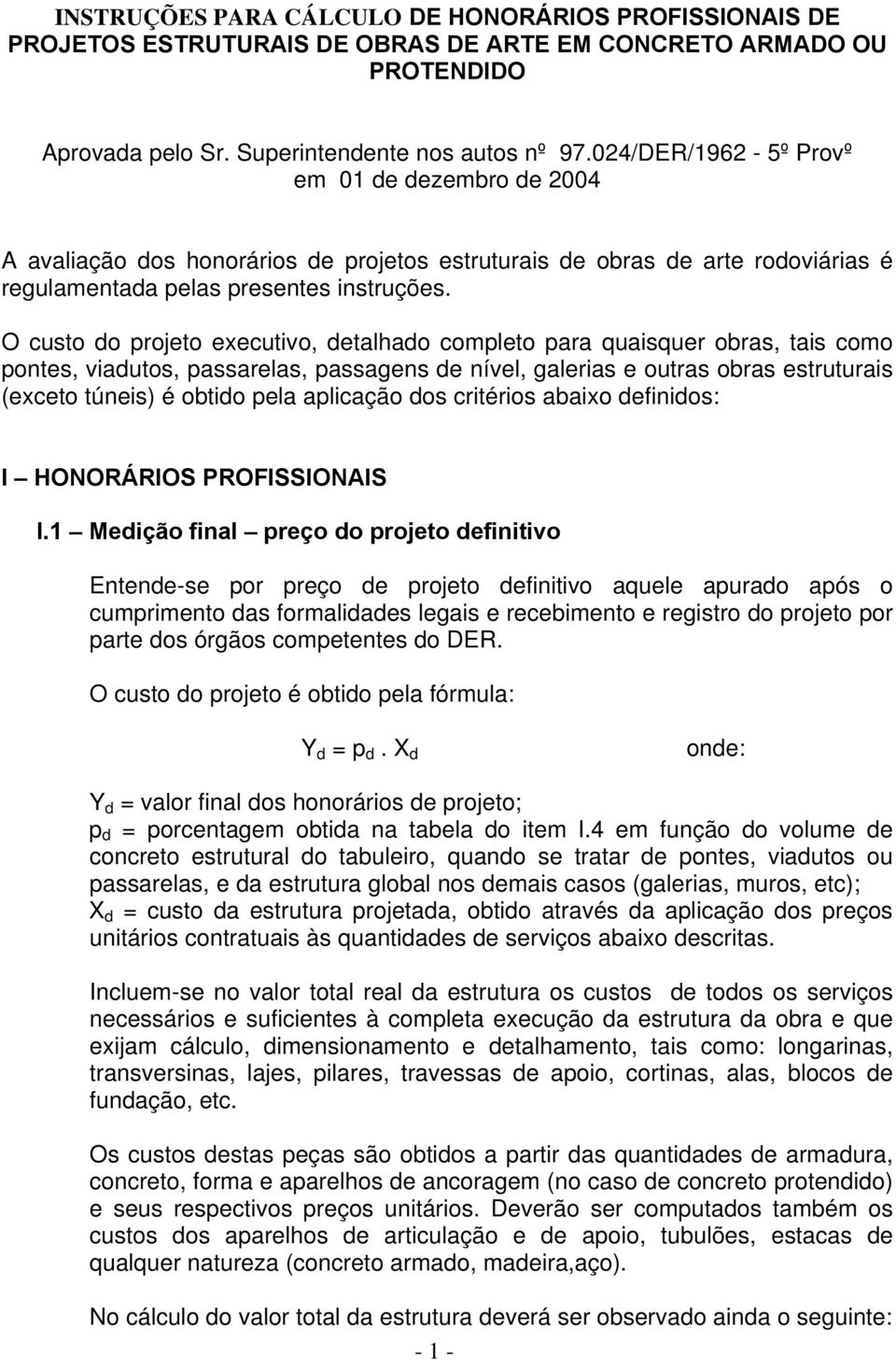 O custo do projeto executivo, detalhado completo para quaisquer obras, tais como pontes, viadutos, passarelas, passagens de nível, galerias e outras obras estruturais (exceto túneis) é obtido pela