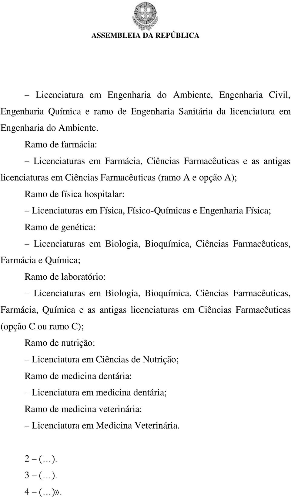 Físico-Químicas e Engenharia Física; Ramo de genética: Licenciaturas em Biologia, Bioquímica, Ciências Farmacêuticas, Farmácia e Química; Ramo de laboratório: Licenciaturas em Biologia, Bioquímica,