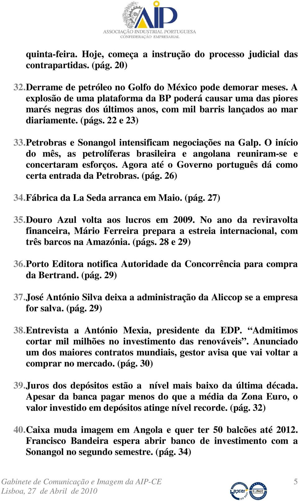 Petrobras e Sonangol intensificam negociações na Galp. O início do mês, as petrolíferas brasileira e angolana reuniram-se e concertaram esforços.