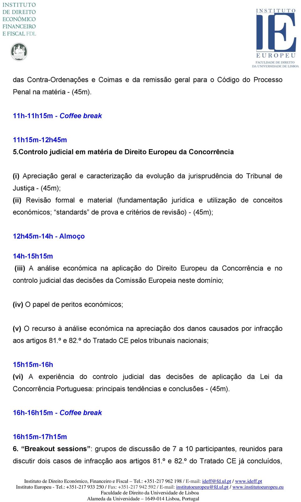 (fundamentação jurídica e utilização de conceitos económicos; standards de prova e critérios de revisão) - (45m); 12h45m-14h - Almoço 14h-15h15m (iii) A análise económica na aplicação do Direito