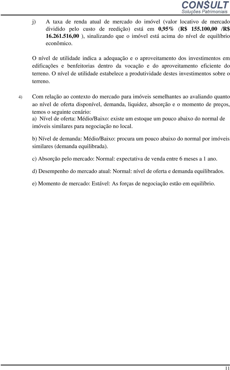 O nível de utilidade indica a adequação e o aproveitamento dos investimentos em edificações e benfeitorias dentro da vocação e do aproveitamento eficiente do terreno.