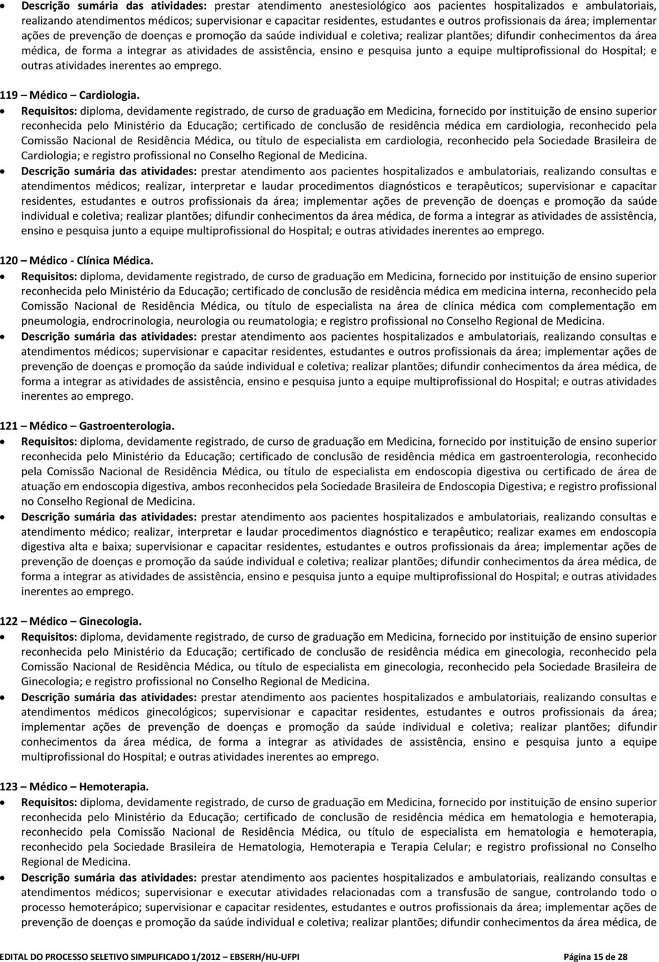 atividades de assistência, ensino e pesquisa junto a equipe multiprofissional do Hospital; e outras atividades inerentes ao emprego. 119 Médico Cardiologia.