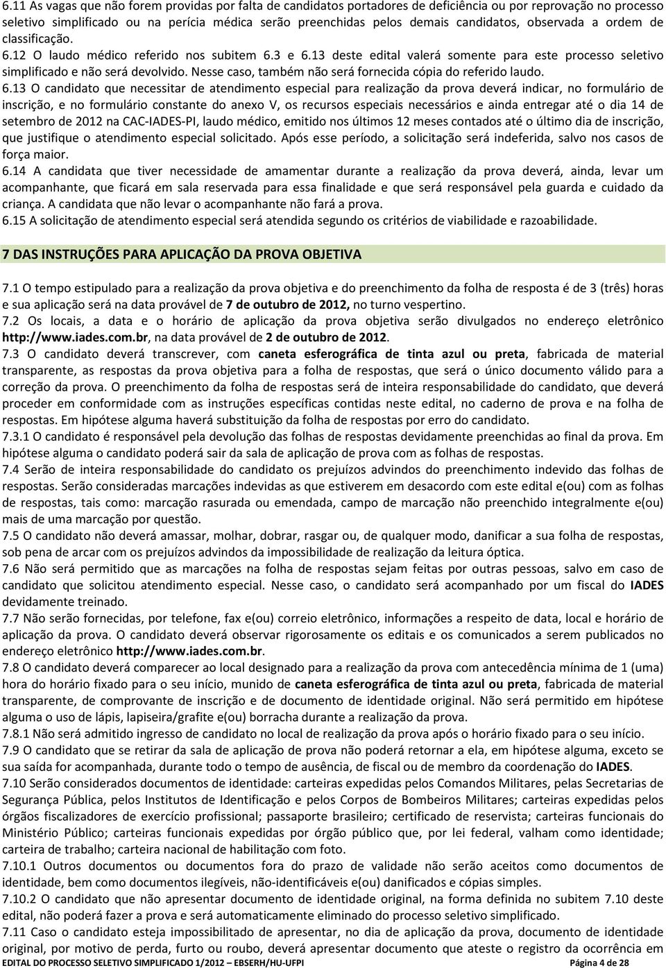 Nesse caso, também não será fornecida cópia do referido laudo. 6.