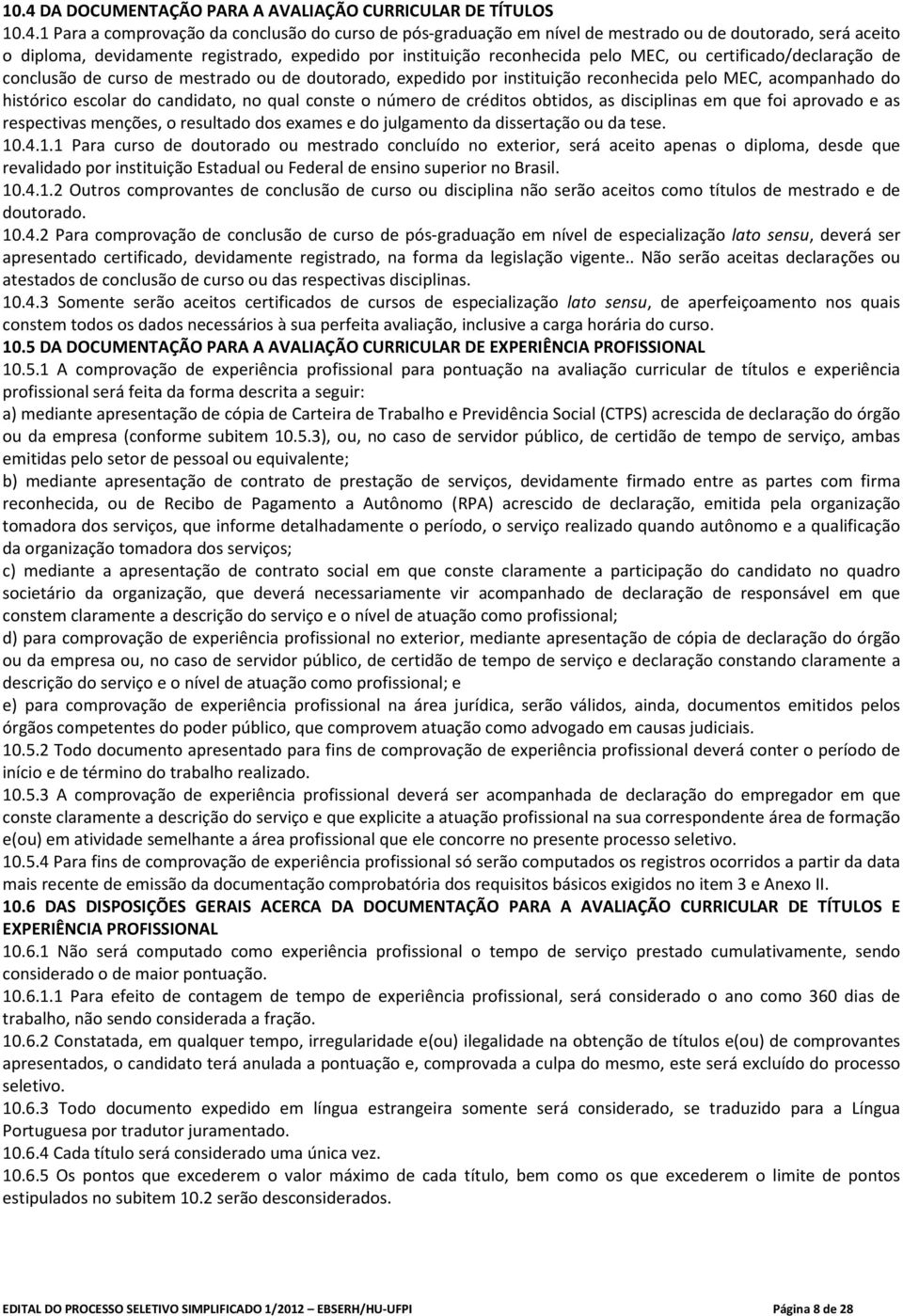 histórico escolar do candidato, no qual conste o número de créditos obtidos, as disciplinas em que foi aprovado e as respectivas menções, o resultado dos exames e do julgamento da dissertação ou da