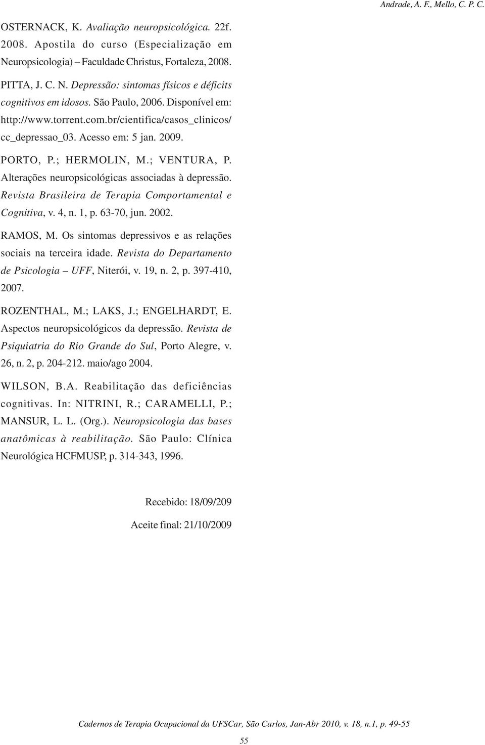 Alterações neuropsicológicas associadas à depressão. Revista Brasileira de Terapia Comportamental e Cognitiva, v. 4, n. 1, p. 63-70, jun. 2002. RAMOS, M.