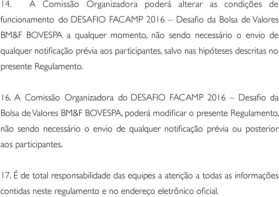 A Comissão Organizadora do DESAFIO FACAMP 2016 Desafio da Bolsa de Valores BM&F BOVESPA, poderá modificar o presente Regulamento, não sendo necessário o envio de
