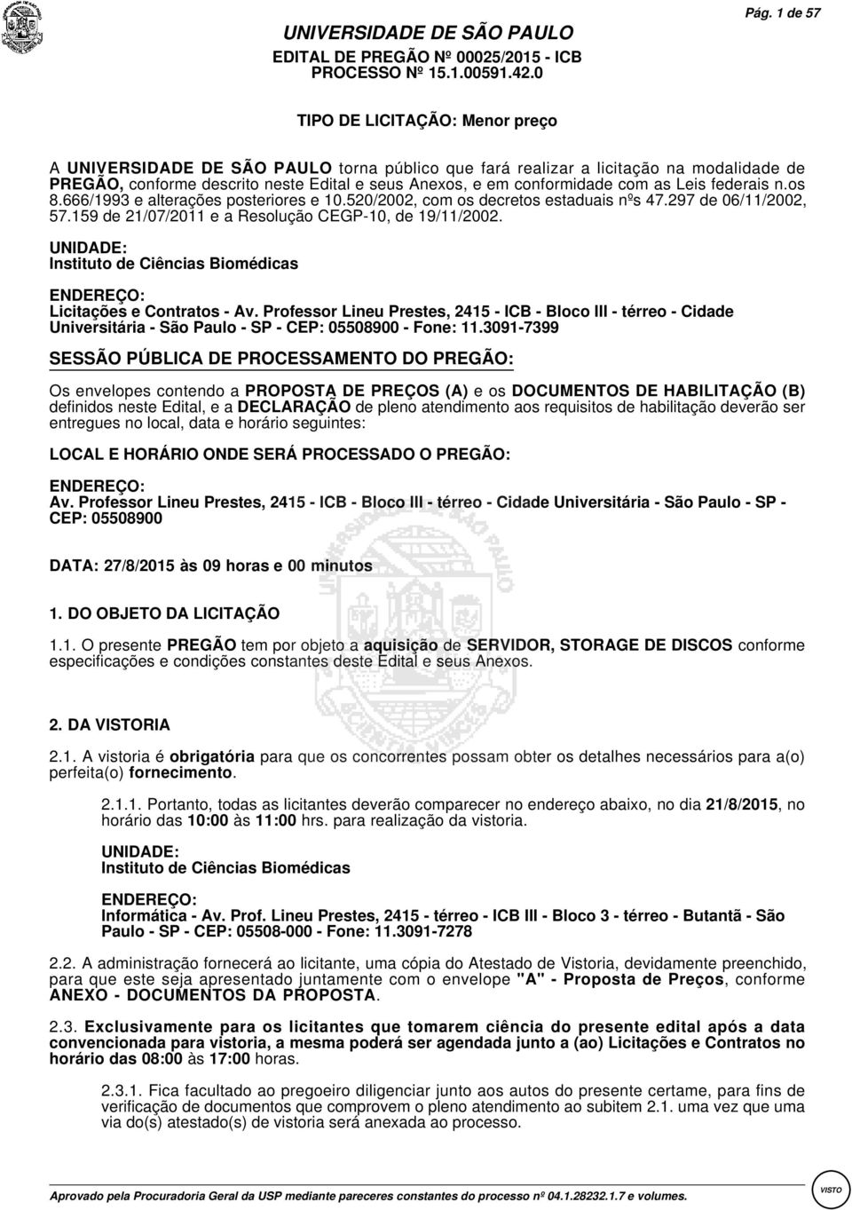 com as Leis federais n.os 8.666/1993 e alterações posteriores e 10.520/2002, com os decretos estaduais nºs 47.297 de 06/11/2002, 57.159 de 21/07/2011 e a Resolução CEGP-10, de 19/11/2002.