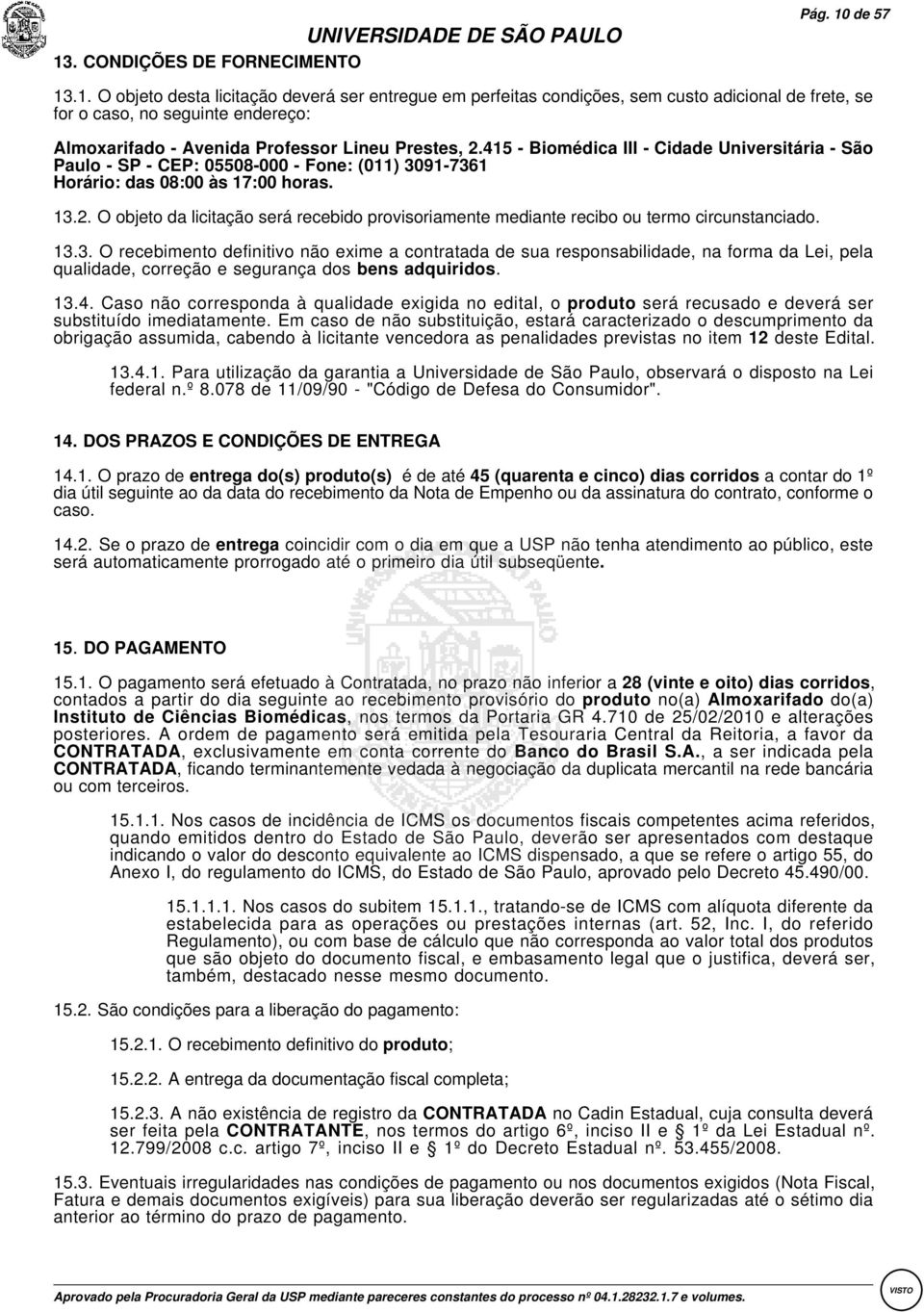 :O objeto da licitação será recebido provisoriamente mediante recibo ou termo circunstanciado. 13.