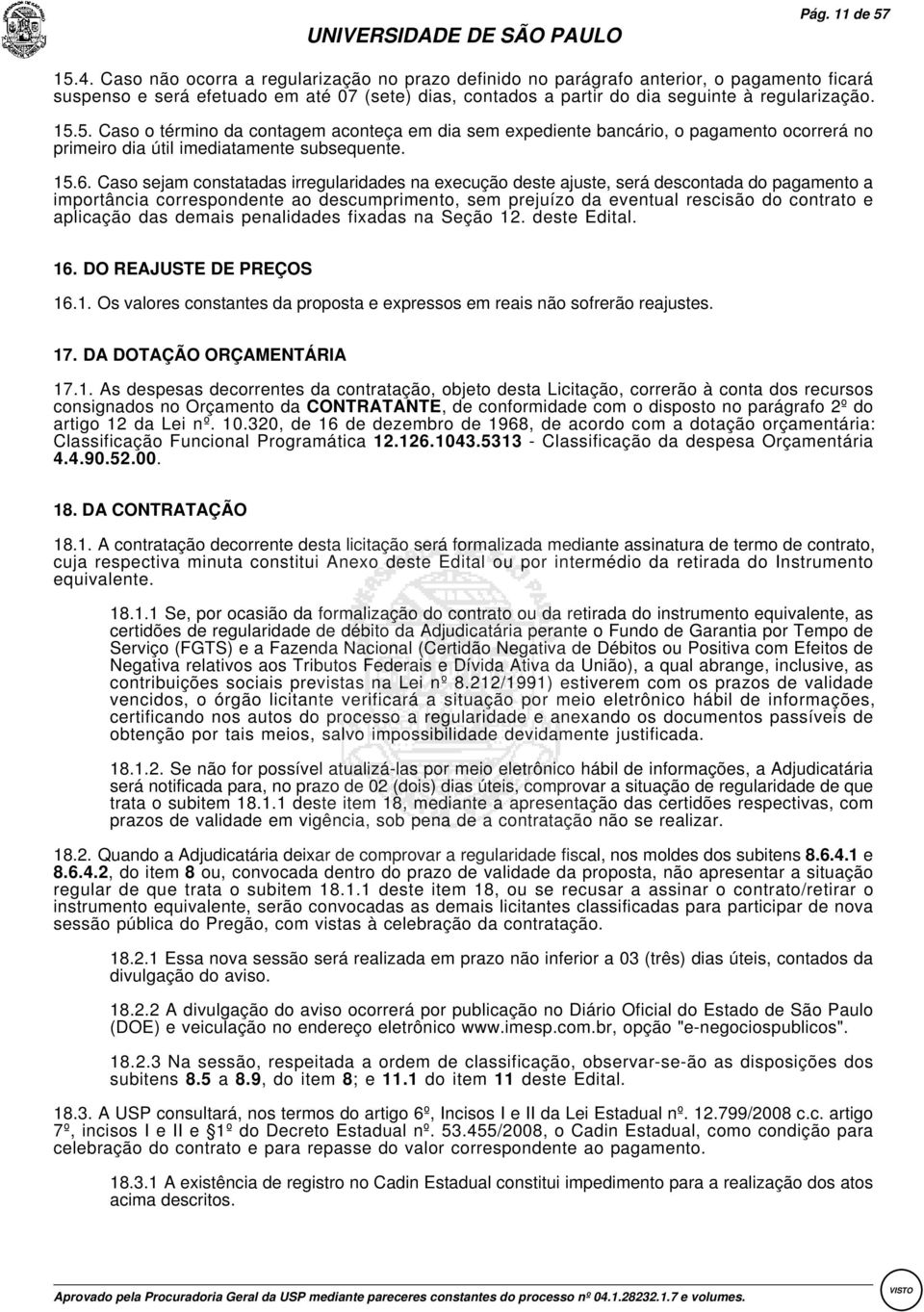 5.:Caso o término da contagem aconteça em dia sem expediente bancário, o pagamento ocorrerá no primeiro dia útil imediatamente subsequente. 15.6.