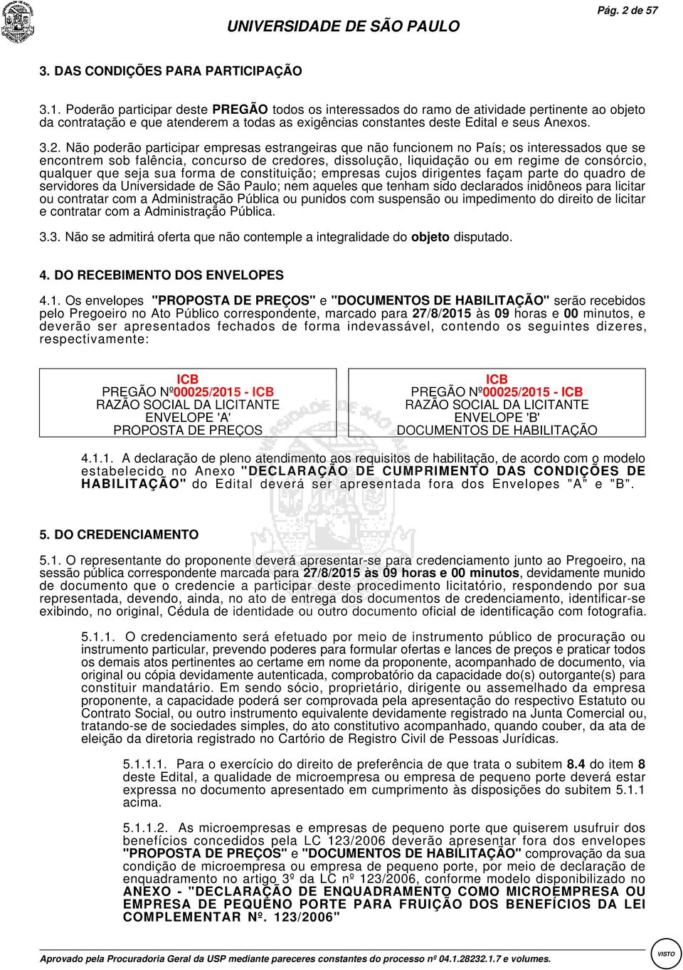 :Não poderão participar empresas estrangeiras que não funcionem no País; os interessados que se encontrem sob falência, concurso de credores, dissolução, liquidação ou em regime de consórcio,