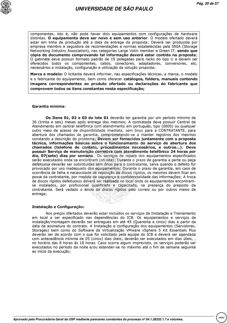 Networking Industry Association), nas categorias Large Votin member e Green IT, sendo que cópia do documento comprovando tal informação deverá estar contida na proposta; O gabinete deve possuir