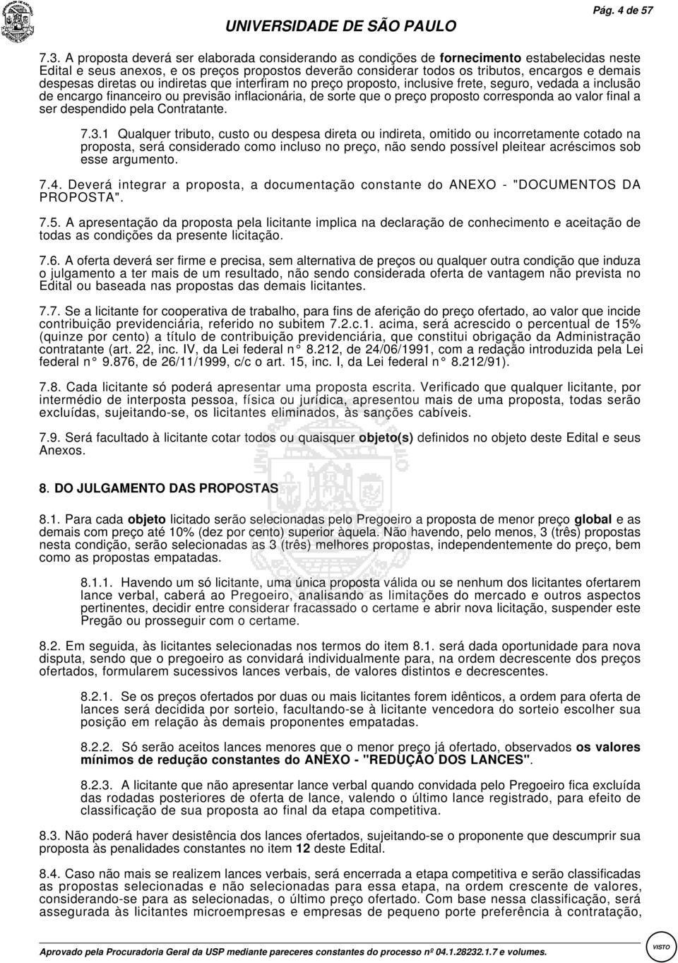 despesas diretas ou indiretas que interfiram no preço proposto, inclusive frete, seguro, vedada a inclusão de encargo financeiro ou previsão inflacionária, de sorte que o preço proposto corresponda