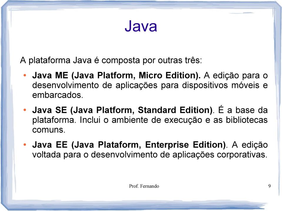 Java SE (Java Platform, Standard Edition). É a base da plataforma.
