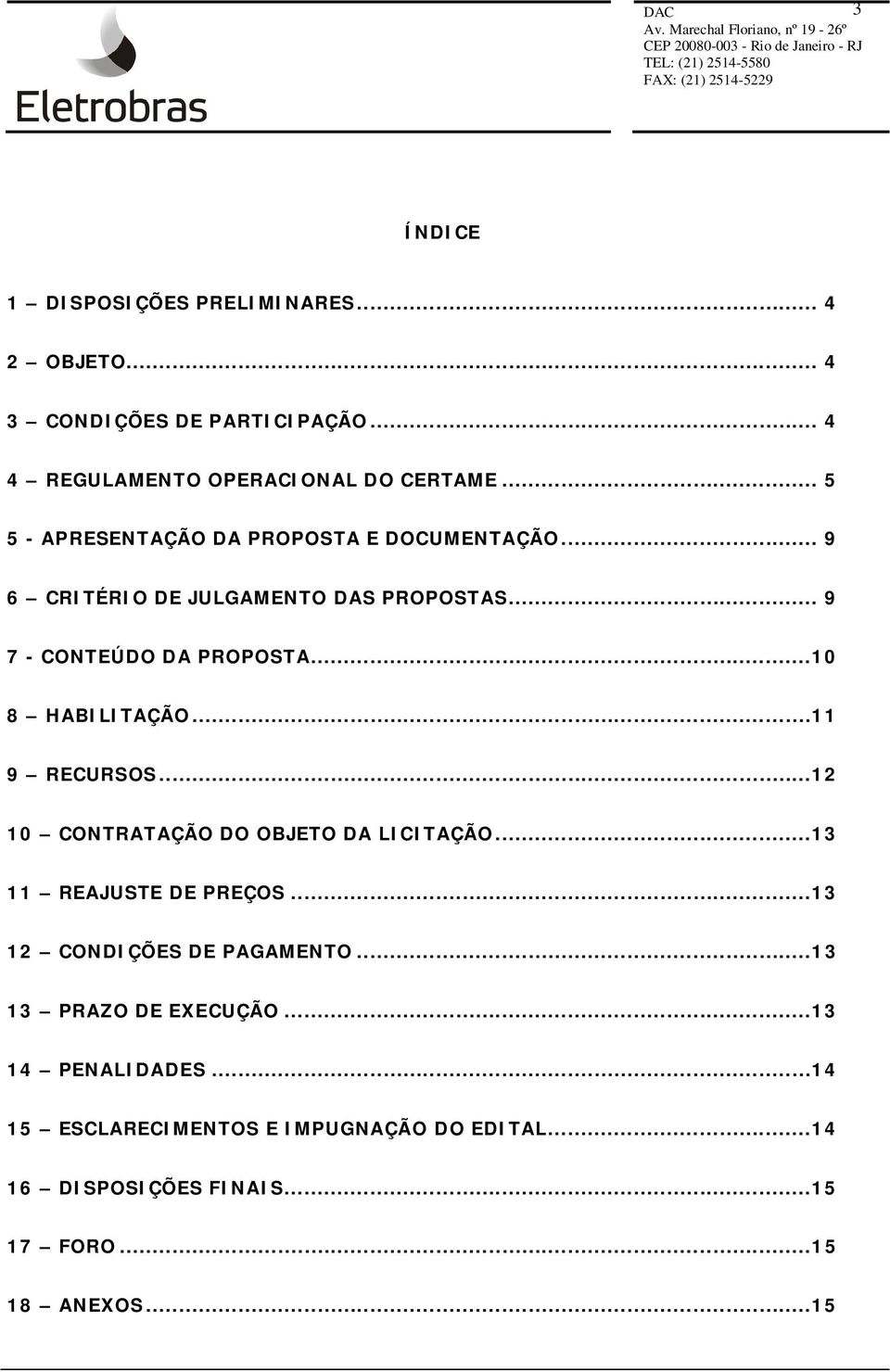 ..10 8 HABILITAÇÃO...11 9 RECURSOS...12 10 CONTRATAÇÃO DO OBJETO DA LICITAÇÃO...13 11 REAJUSTE DE PREÇOS...13 12 CONDIÇÕES DE PAGAMENTO.