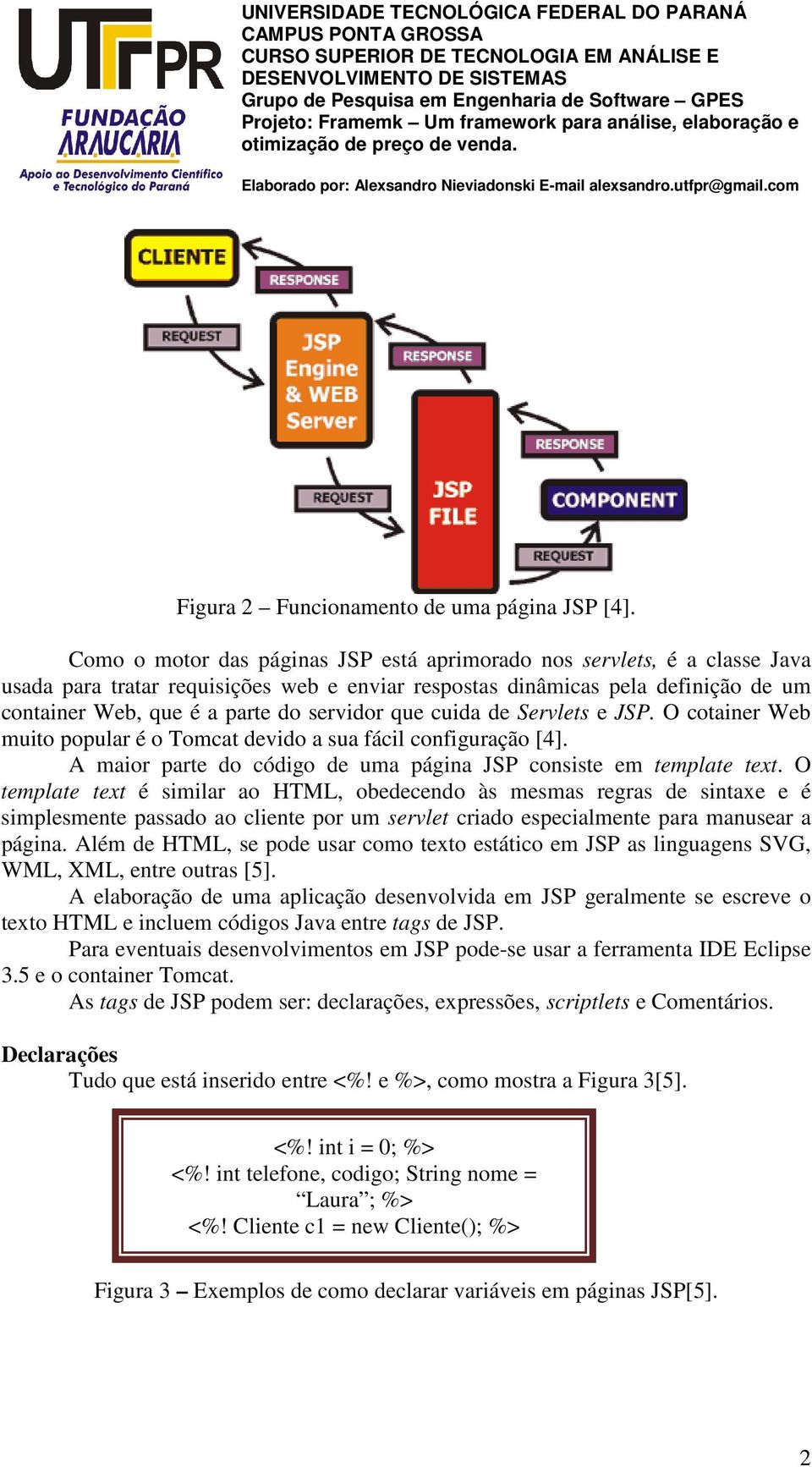 que cuida de Servlets e JSP. O cotainer Web muito popular é o Tomcat devido a sua fácil configuração [4]. A maior parte do código de uma página JSP consiste em template text.