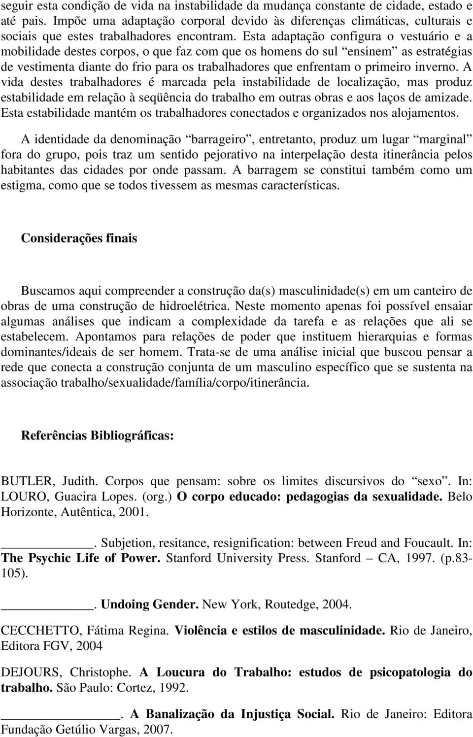 Esta adaptação configura o vestuário e a mobilidade destes corpos, o que faz com que os homens do sul ensinem as estratégias de vestimenta diante do frio para os trabalhadores que enfrentam o