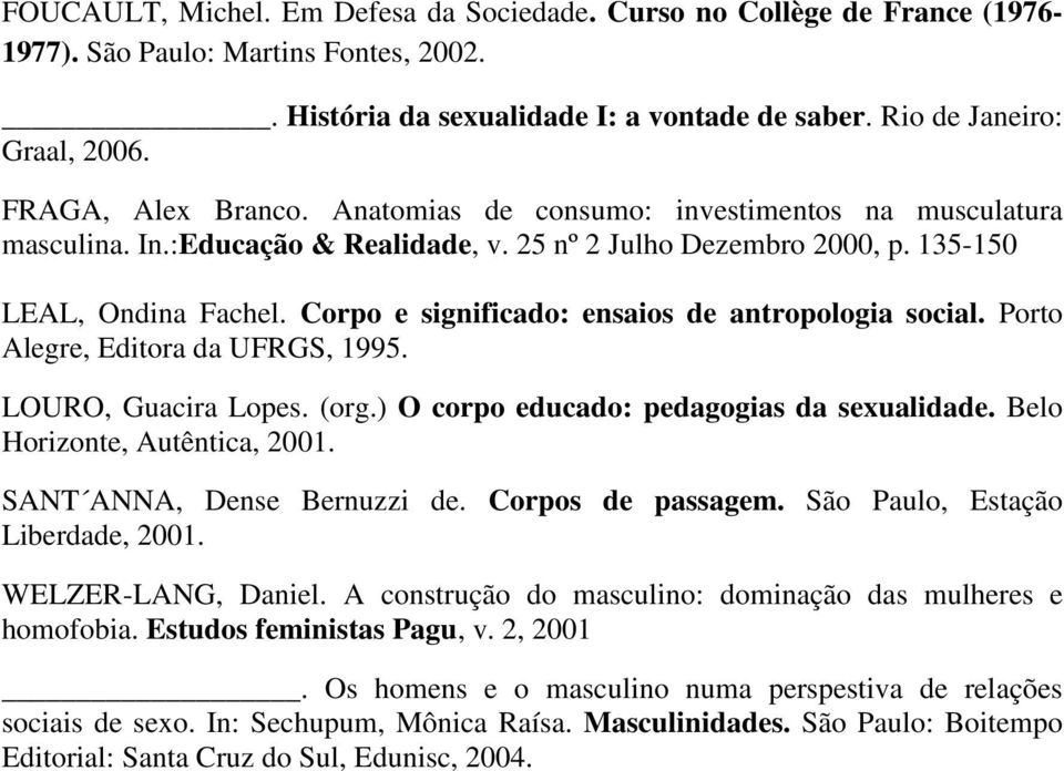 Corpo e significado: ensaios de antropologia social. Porto Alegre, Editora da UFRGS, 1995. LOURO, Guacira Lopes. (org.) O corpo educado: pedagogias da sexualidade. Belo Horizonte, Autêntica, 2001.