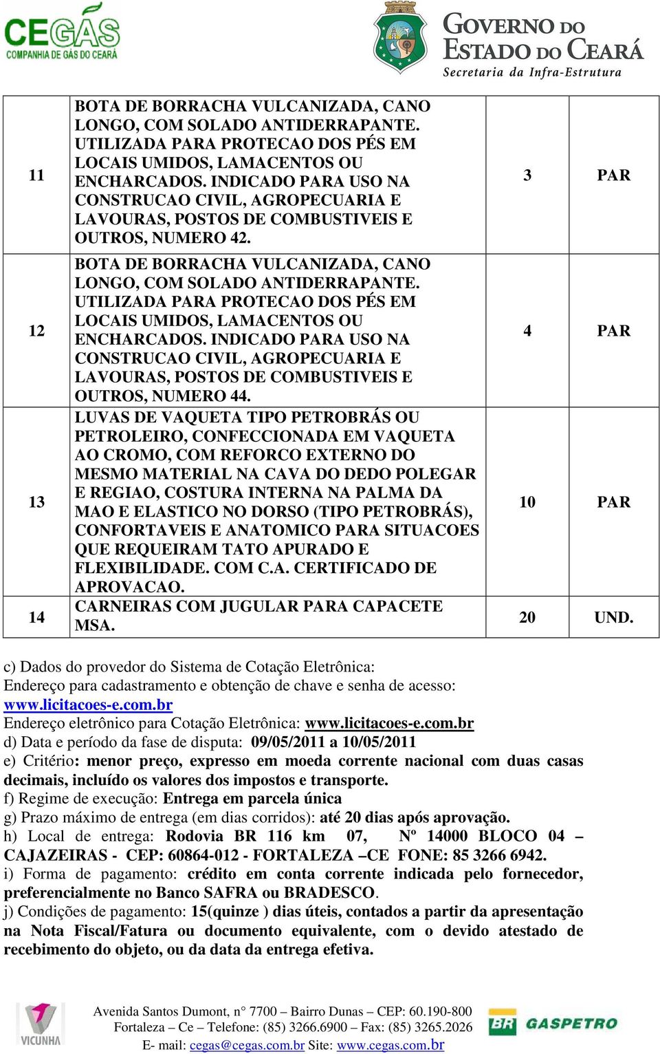 DORSO (TIPO PETROBRÁS), CONFORTAVEIS E ANATOMICO PARA SITUACOES QUE REQUEIRAM TATO APURADO E FLEXIBILIDADE. COM C.A. CERTIFICADO DE APROVACAO. CARNEIRAS COM JUGULAR PARA CAPACETE MSA.