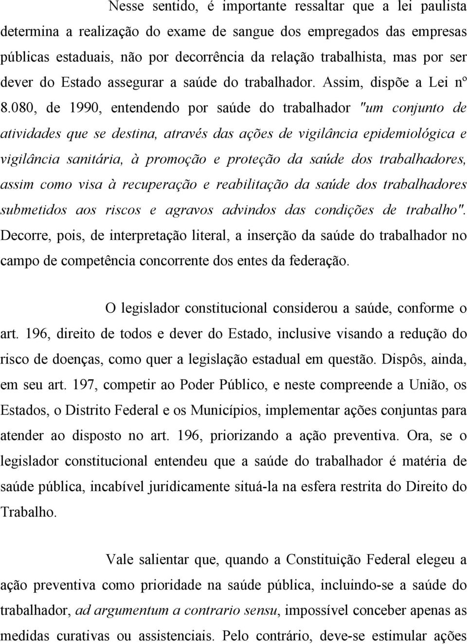 080, de 1990, entendendo por saúde do trabalhador "um conjunto de atividades que se destina, através das ações de vigilância epidemiológica e vigilância sanitária, à promoção e proteção da saúde dos