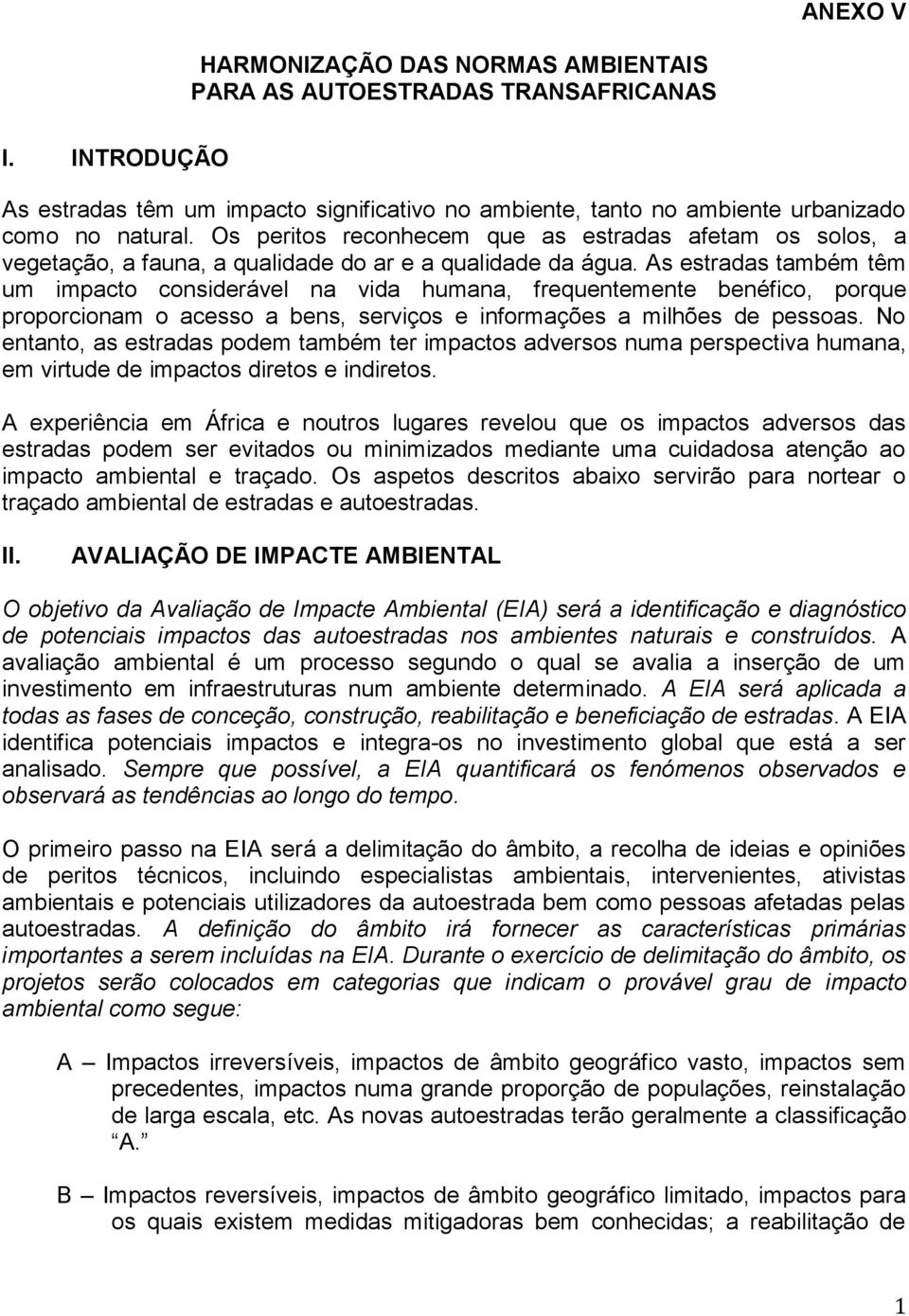 As estradas também têm um impacto considerável na vida humana, frequentemente benéfico, porque proporcionam o acesso a bens, serviços e informações a milhões de pessoas.