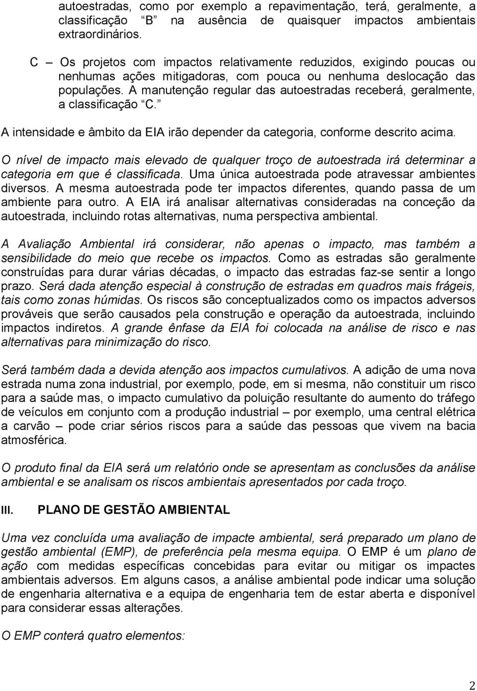 A manutenção regular das autoestradas receberá, geralmente, a classificação C. A intensidade e âmbito da EIA irão depender da categoria, conforme descrito acima.