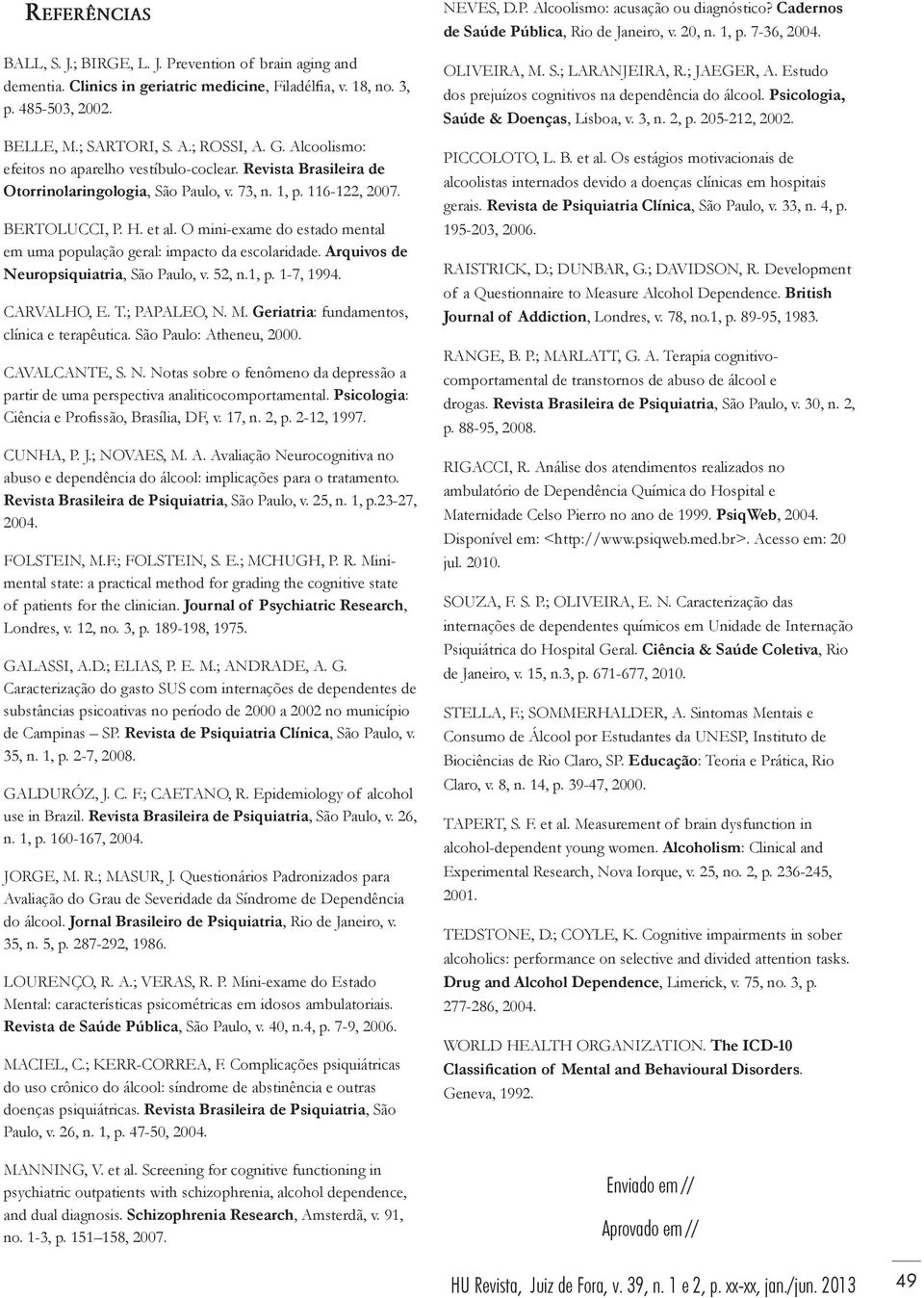 O mini-exame do estado mental em uma população geral: impacto da escolaridade. Arquivos de Neuropsiquiatria, São Paulo, v. 52, n.1, p. 1-7, 1994. CARVALHO, E. T.; PAPALEO, N. M.