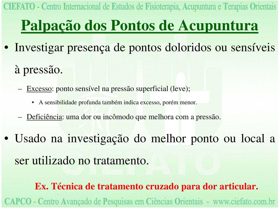 excesso, porém menor. Deficiência: uma dor ou incômodo que melhora com a pressão.