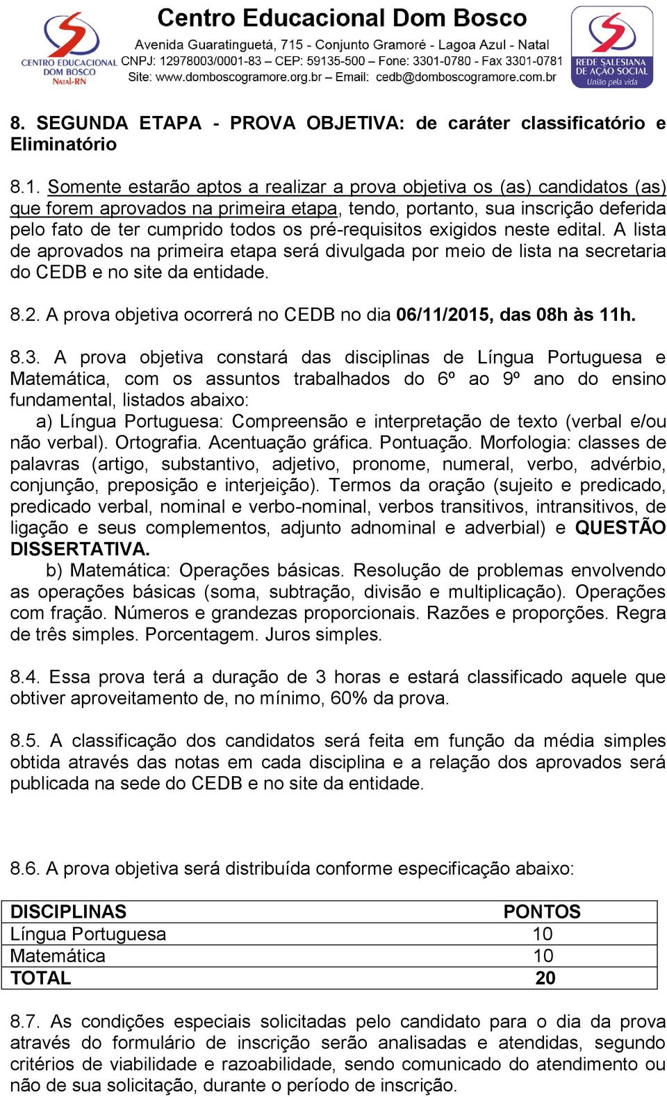 pré-requisitos exigidos neste edital. A lista de aprovados na primeira etapa será divulgada por meio de lista na secretaria do CEDB e no site da entidade. 8.2.