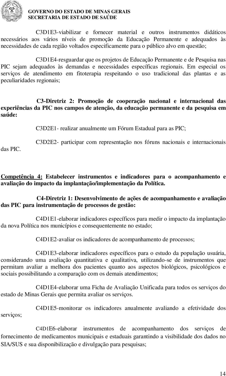 Em especial os serviços de atendimento em fitoterapia respeitando o uso tradicional das plantas e as peculiaridades regionais; C3-Diretriz 2: Promoção de cooperação nacional e internacional das