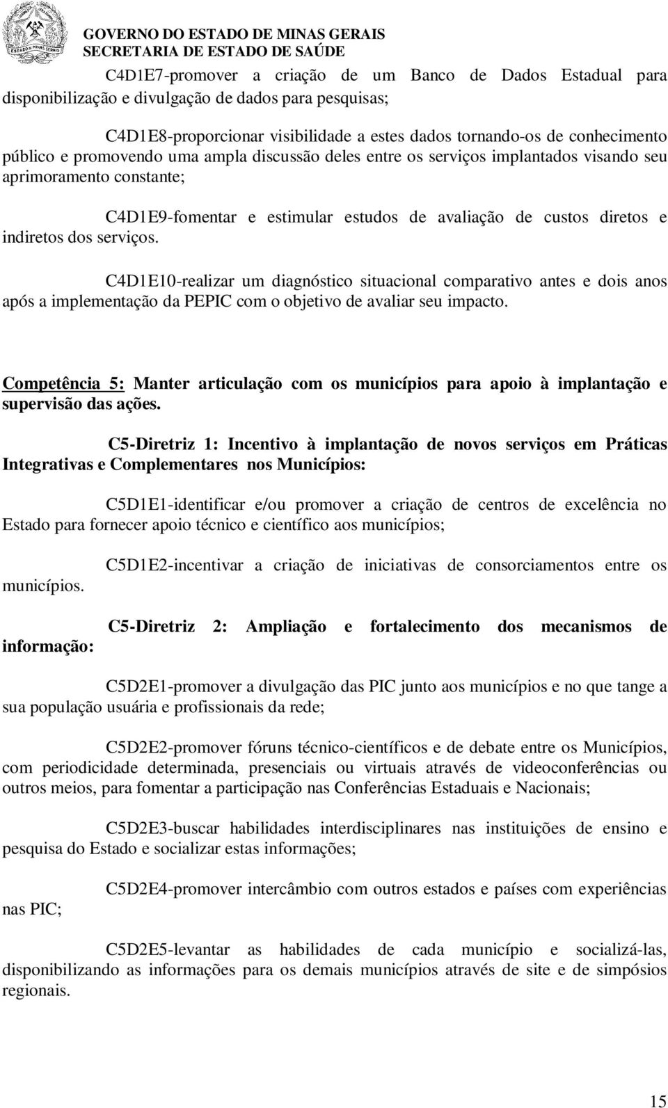 C4D1E10-realizar um diagnóstico situacional comparativo antes e dois anos após a implementação da PEPIC com o objetivo de avaliar seu impacto.