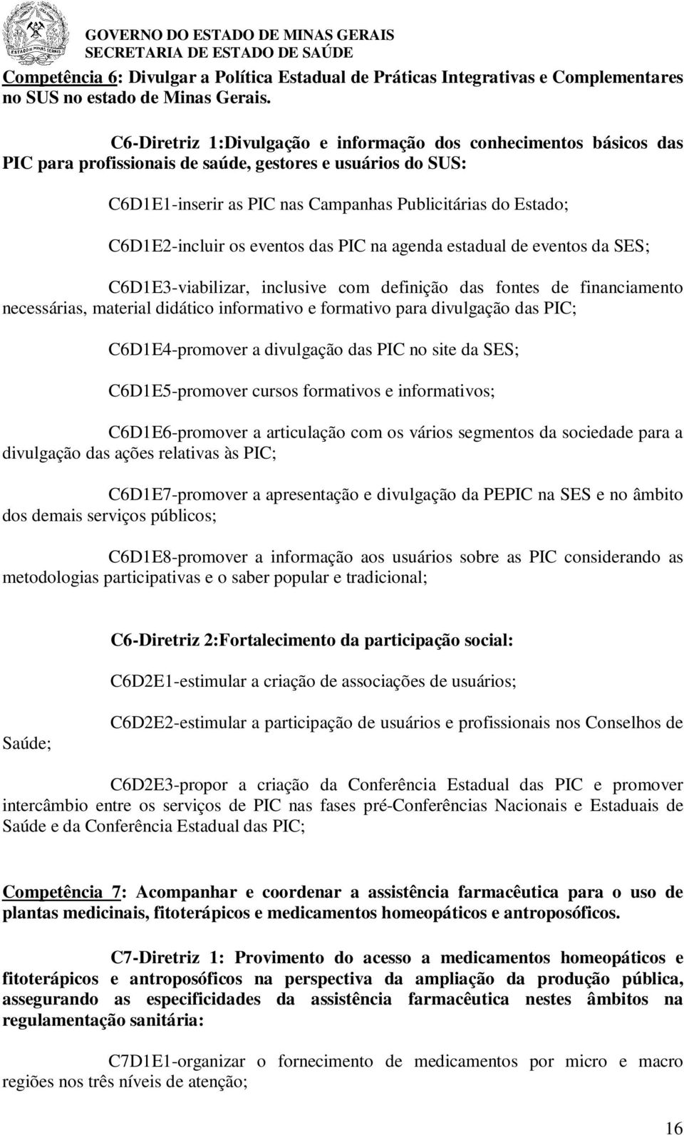 C6D1E2-incluir os eventos das PIC na agenda estadual de eventos da SES; C6D1E3-viabilizar, inclusive com definição das fontes de financiamento necessárias, material didático informativo e formativo