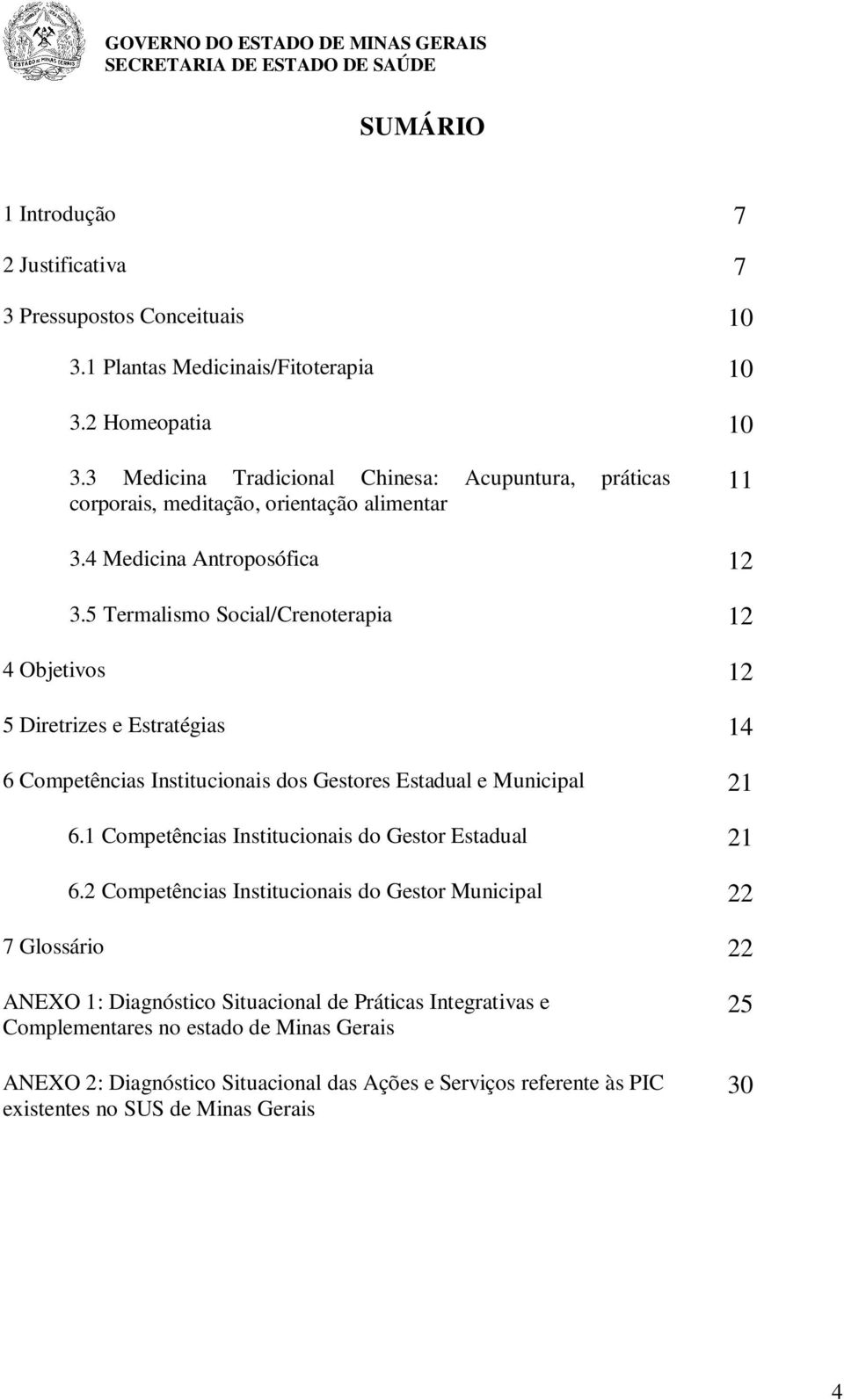 5 Termalismo Social/Crenoterapia 12 4 Objetivos 12 5 Diretrizes e Estratégias 14 6 Competências Institucionais dos Gestores Estadual e Municipal 21 6.