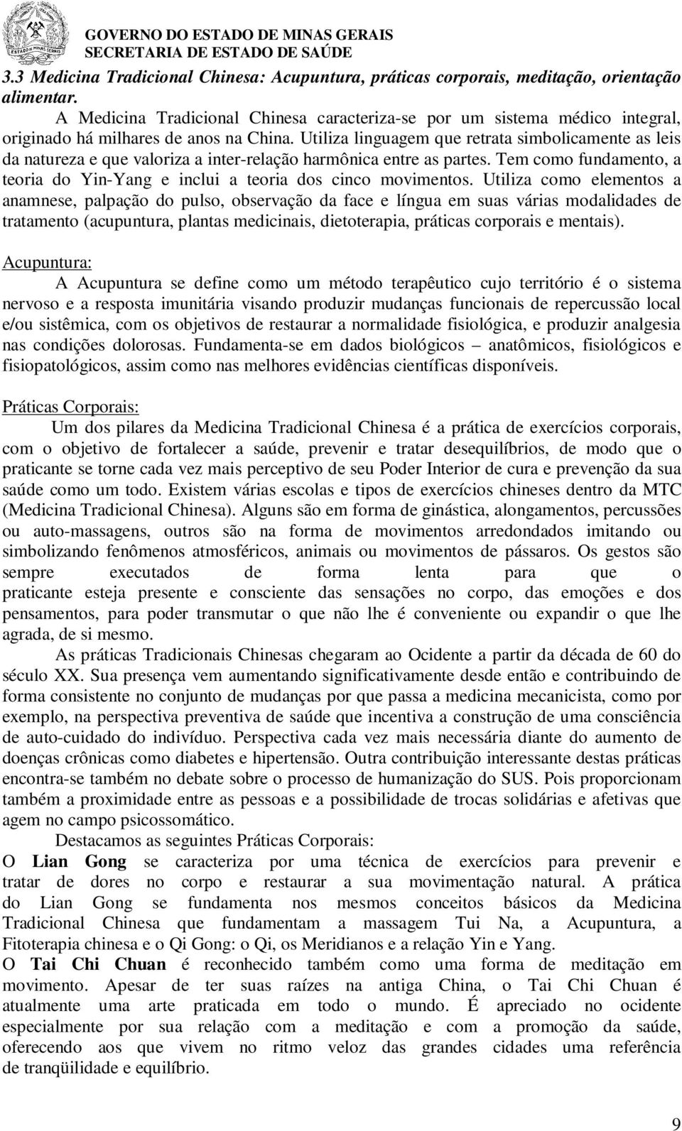 Utiliza linguagem que retrata simbolicamente as leis da natureza e que valoriza a inter-relação harmônica entre as partes.