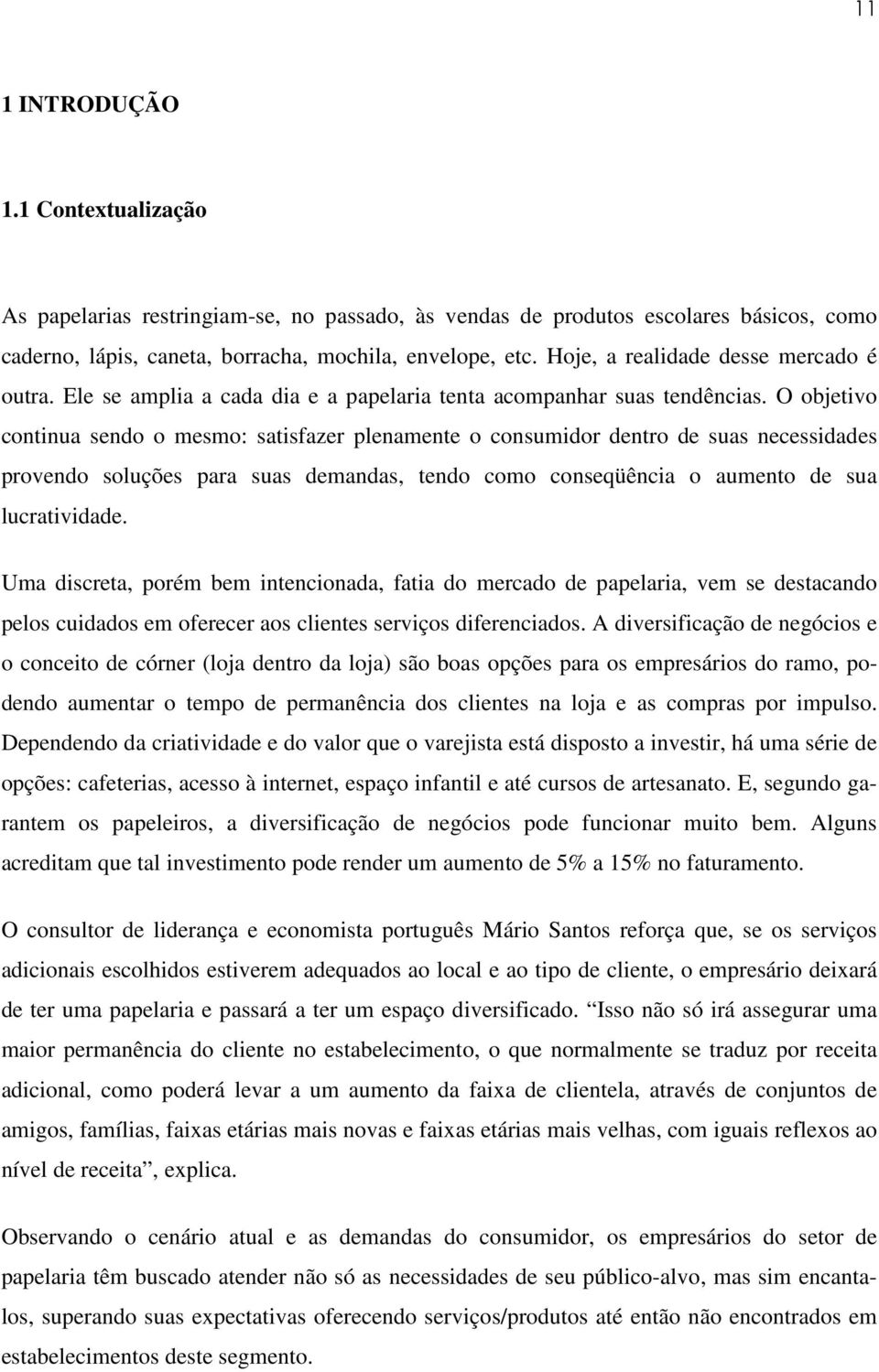 O objetivo continua sendo o mesmo: satisfazer plenamente o consumidor dentro de suas necessidades provendo soluções para suas demandas, tendo como conseqüência o aumento de sua lucratividade.