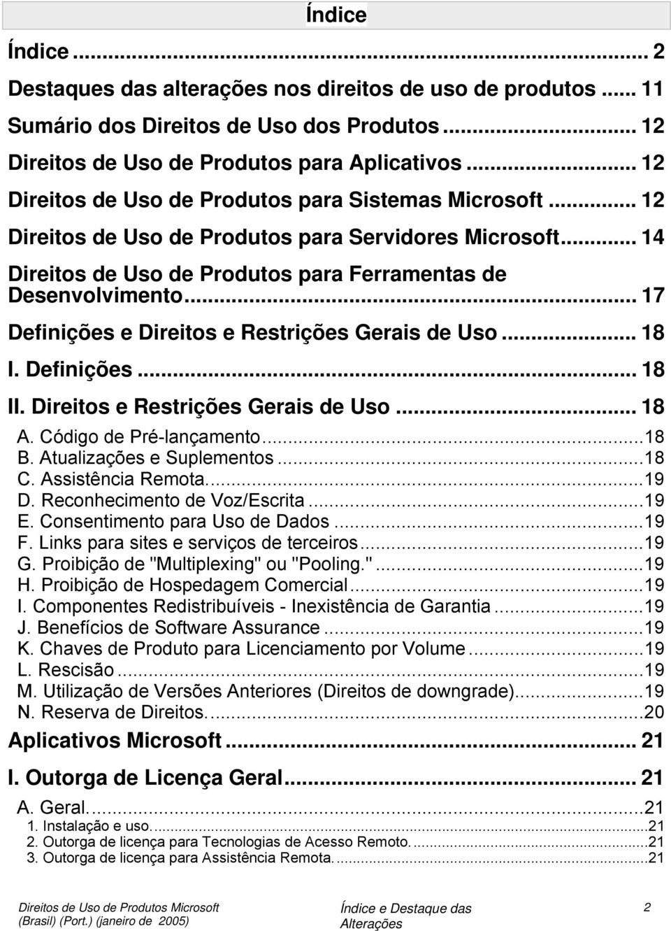 .. 17 Definições e Direitos e Restrições Gerais de Uso... 18 I. Definições... 18 II. Direitos e Restrições Gerais de Uso... 18 A. Código de Pré-lançamento...18 B. Atualizações e Suplementos...18 C.