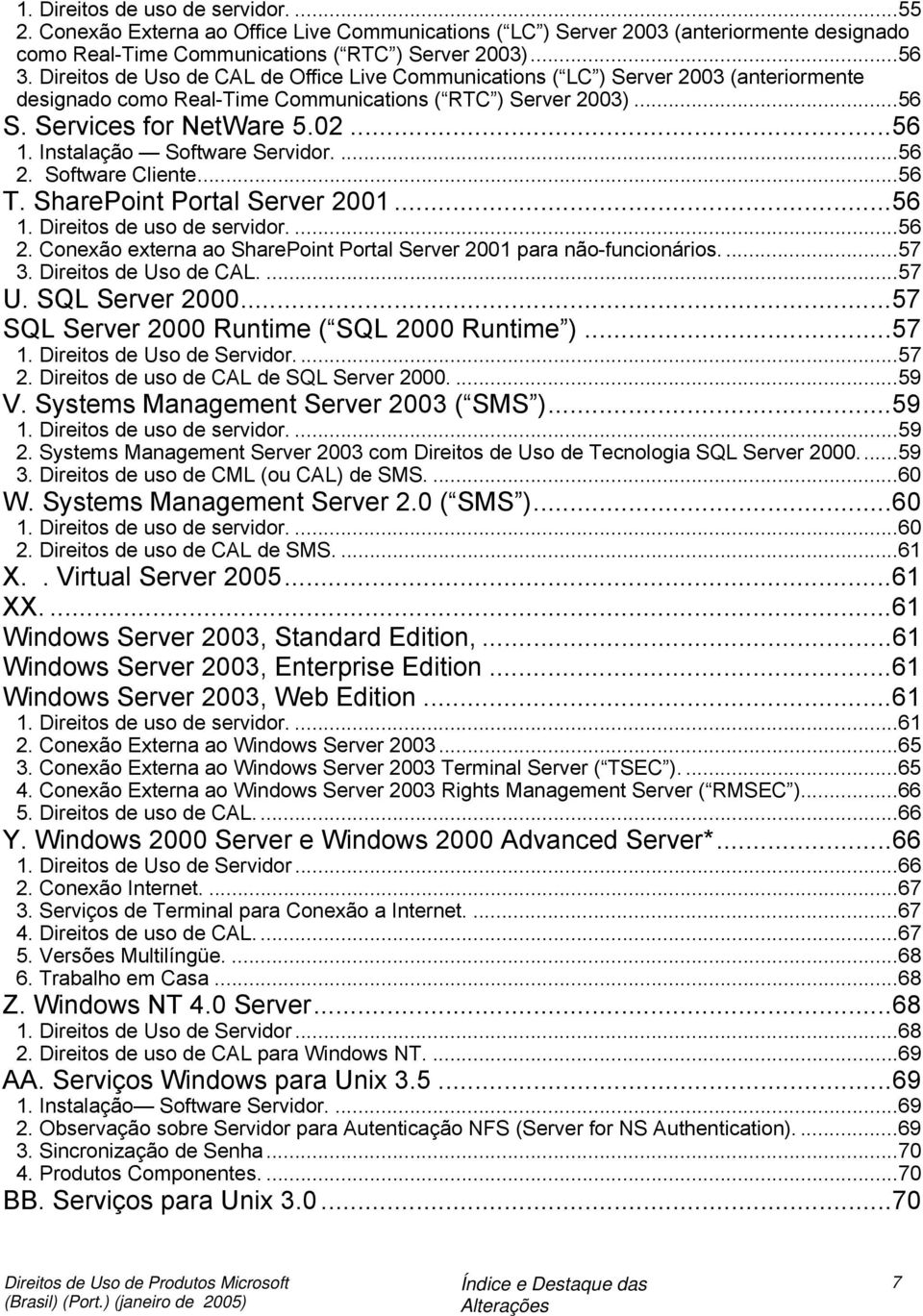 Instalação Software Servidor....56 2. Software Cliente...56 T. SharePoint Portal Server 2001...56 1. Direitos de uso de servidor....56 2. Conexão externa ao SharePoint Portal Server 2001 para não-funcionários.