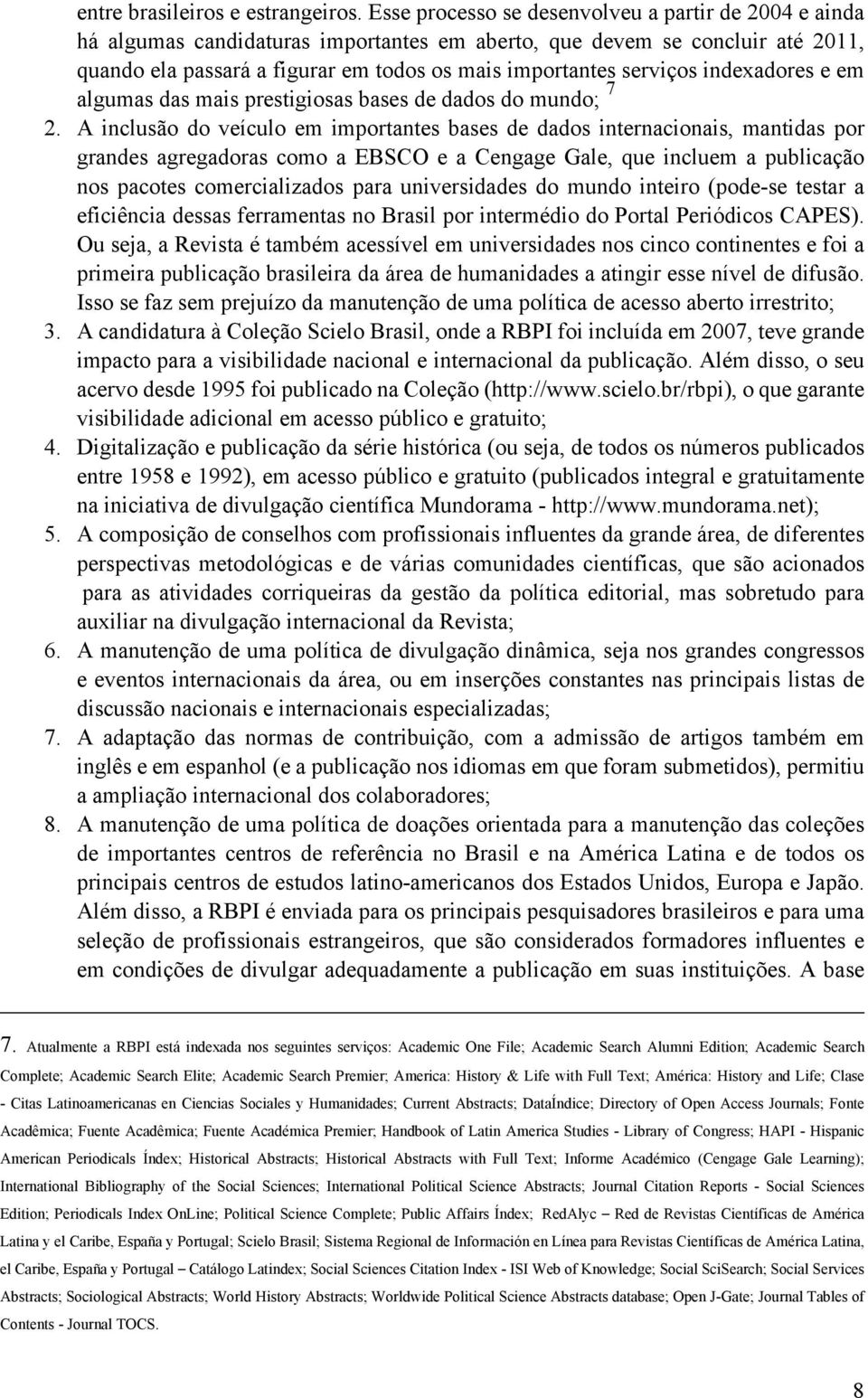 indexadores e em algumas das mais prestigiosas bases de dados do mundo; 7 2.