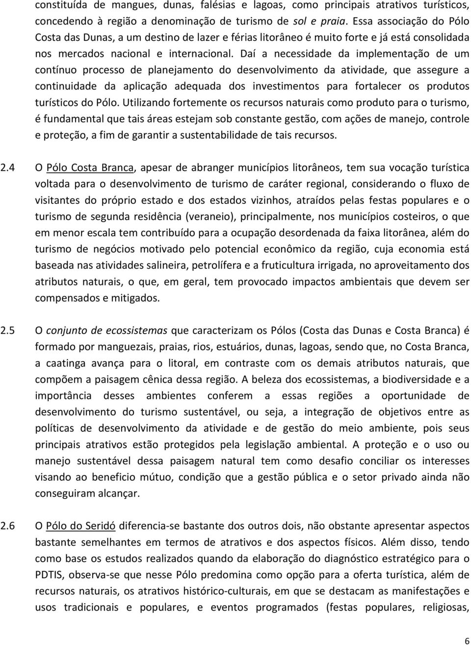 Daí a necessidade da implementação de um contínuo processo de planejamento do desenvolvimento da atividade, que assegure a continuidade da aplicação adequada dos investimentos para fortalecer os