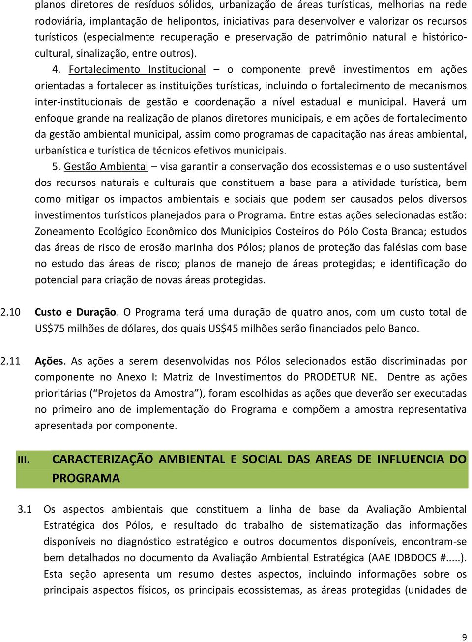 Fortalecimento Institucional o componente prevê investimentos em ações orientadas a fortalecer as instituições turísticas, incluindo o fortalecimento de mecanismos inter institucionais de gestão e