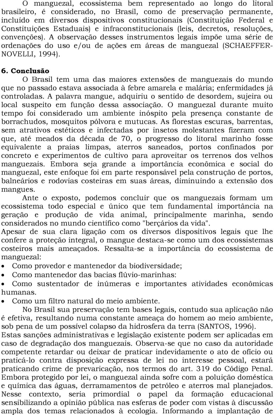 A observação desses instrumentos legais impõe uma série de ordenações do uso e/ou de ações em áreas de manguezal (SCHAEFFER- NOVELLI, 1994). 6.