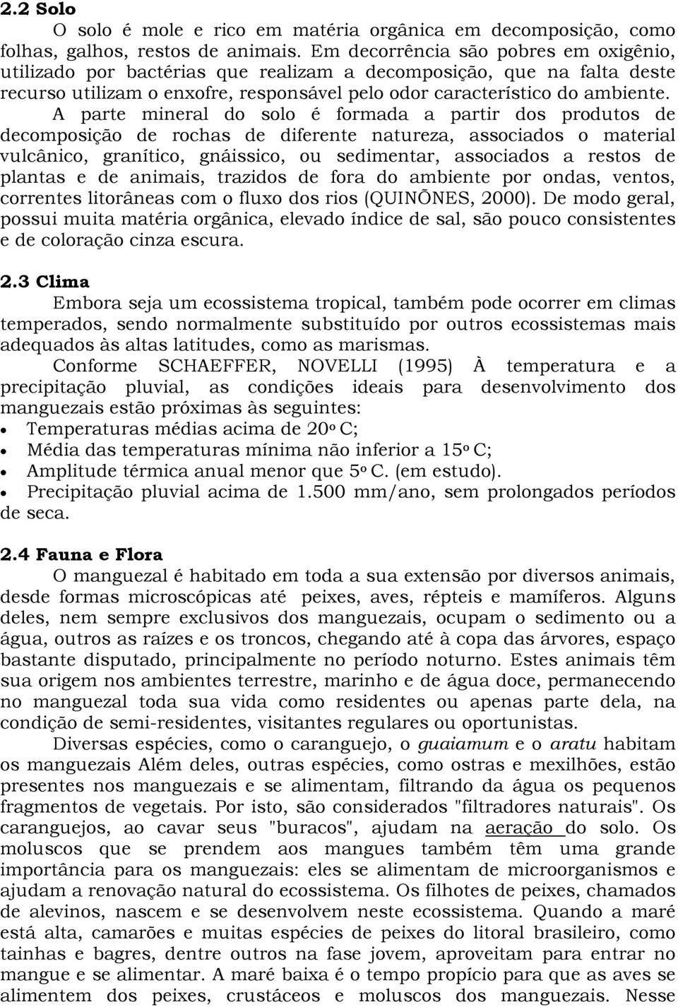 A parte mineral do solo é formada a partir dos produtos de decomposição de rochas de diferente natureza, associados o material vulcânico, granítico, gnáissico, ou sedimentar, associados a restos de