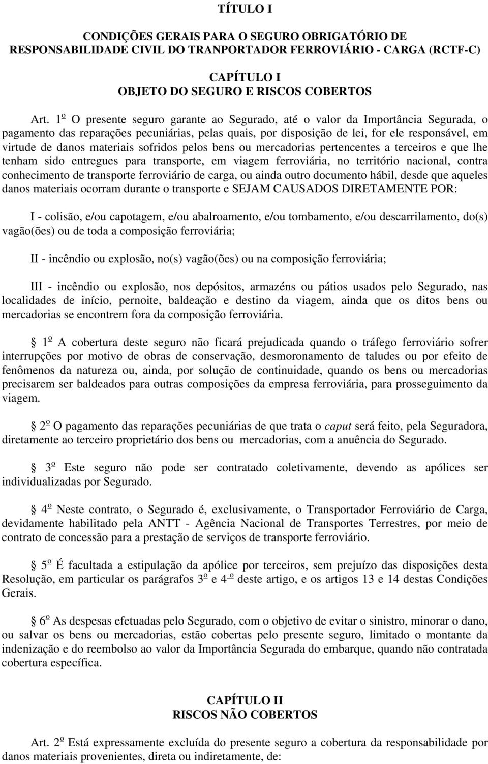 materiais sofridos pelos bens ou mercadorias pertencentes a terceiros e que lhe tenham sido entregues para transporte, em viagem ferroviária, no território nacional, contra conhecimento de transporte