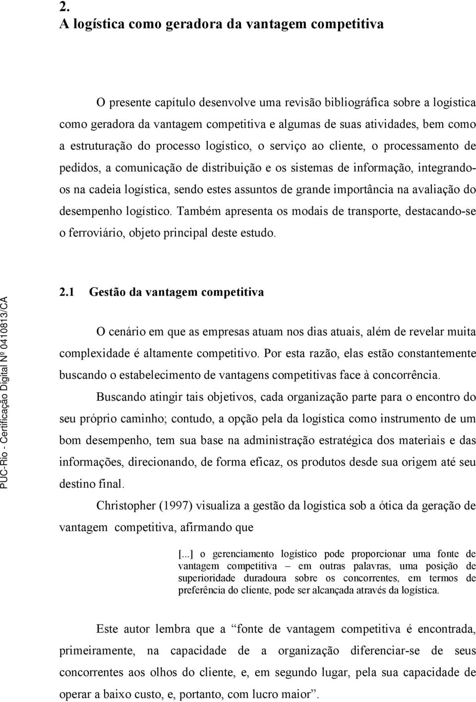 assuntos de grande importância na avaliação do desempenho logístico. Também apresenta os modais de transporte, destacando-se o ferroviário, objeto principal deste estudo. 2.